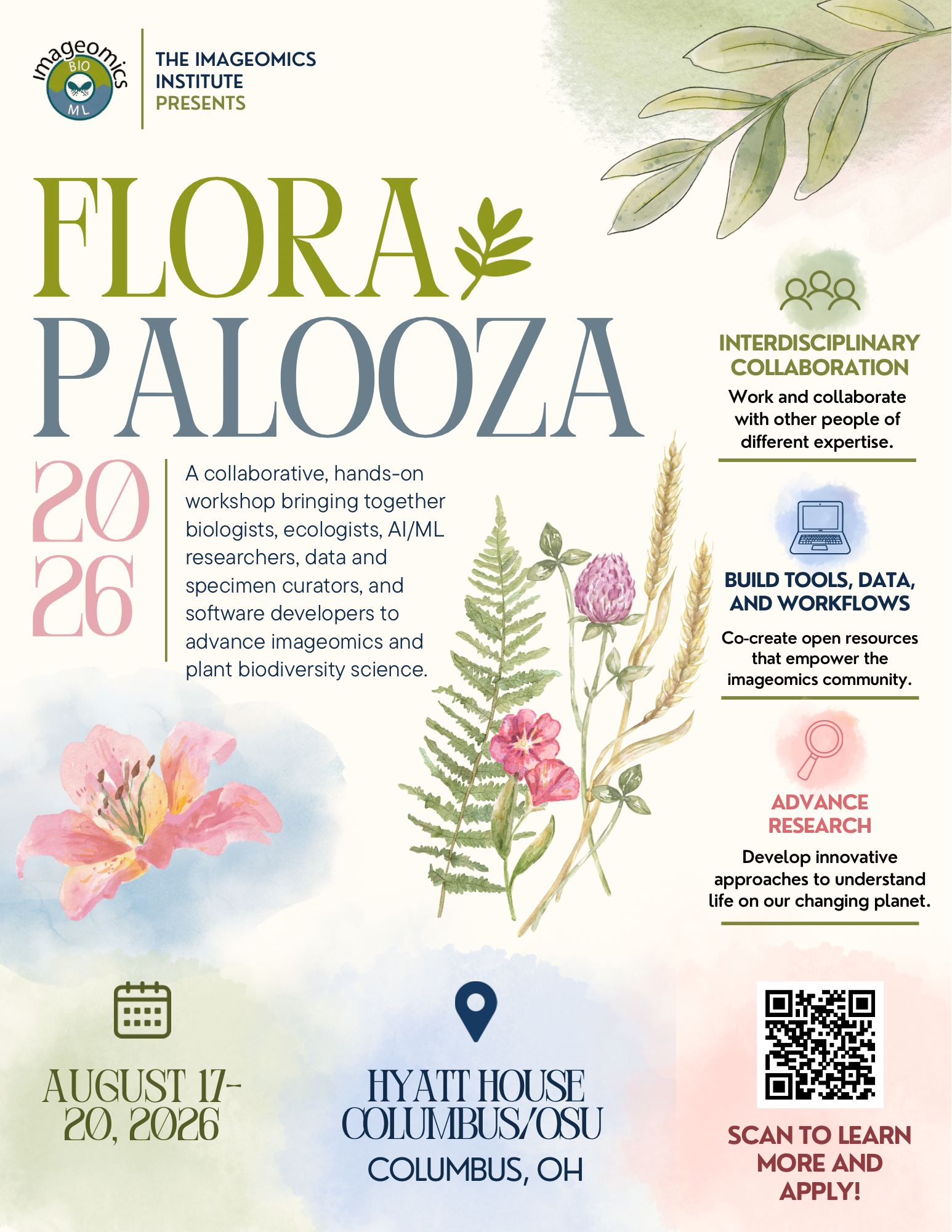 FloraPalooza 2026 flyer: Imageomics Institute presents FloraPalooza 2026, A collaborative, hands-on workshop bringing together biologists, ecologists, Al/ML researchers, data and specimen curators, and software developers to advance imageomics and plant biodiversity science. Advertising on the side: INTERDISCIPLINARY COLLABORATION Work and collaborate with other people of different expertise; BUILD TOOLS, DATA AND WORKFLOWS Co-create open resources that empower the imageomics community; ADVANCE RESEARCH Develop innovative approaches to understand Life on our changing planet. Includes event logistics info: Aug 17-20, 2026, HYATT HOUSE COLUMBUS/OSU COLUMBUS, OH, and a QR Code linking to the Imageomics website events page to learn more and apply